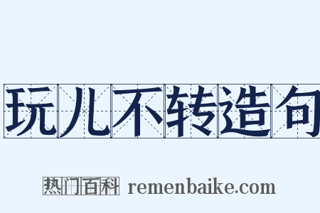 玩儿不转造句是什么意思的图片